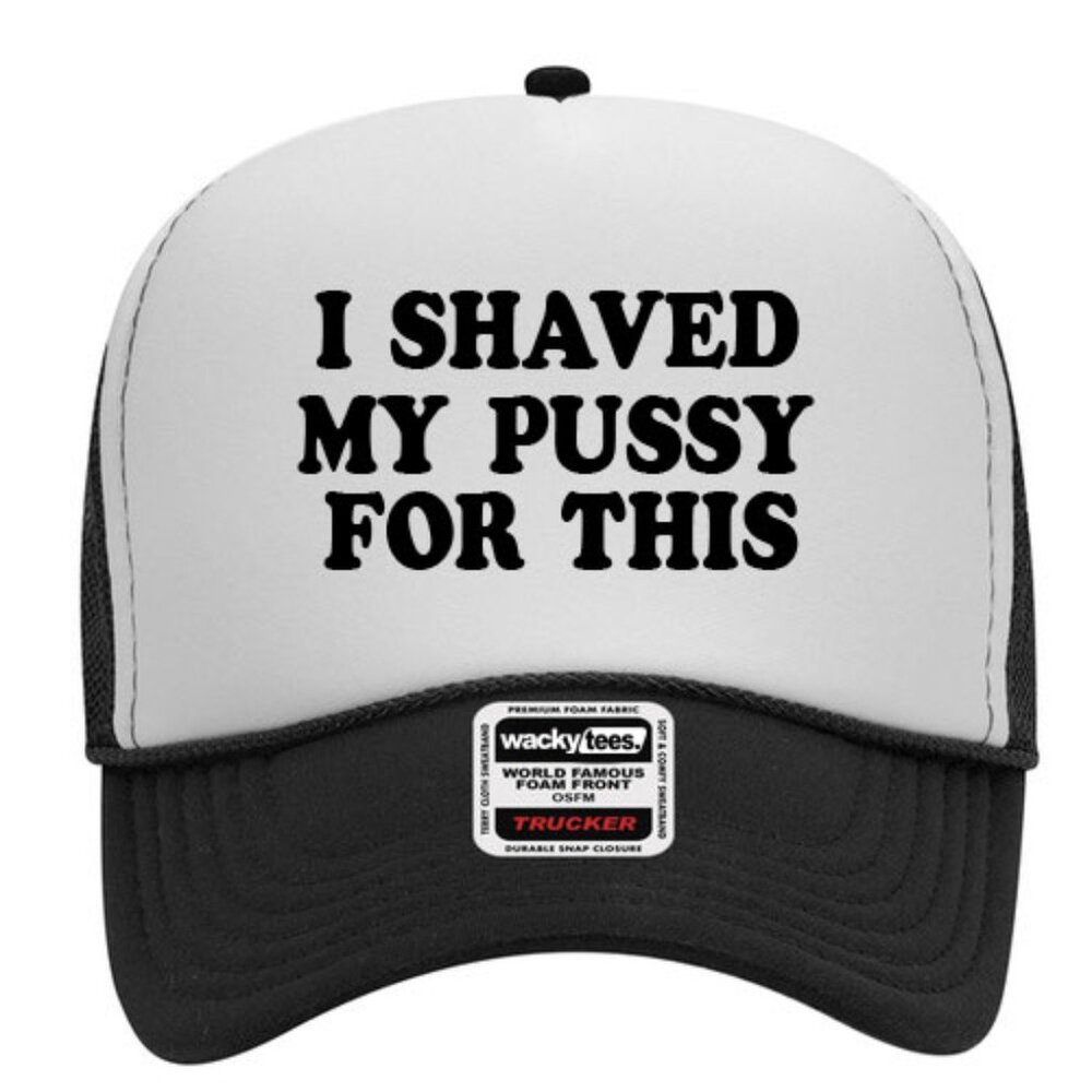 I Shaved My Puss For This Adult Funny Foam Trucker Snap Back Hat